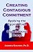Creating Contagious Commitment: Applying the Tipping Point to Organizational Change