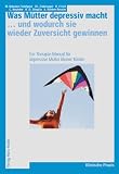 Was M�tter depressiv macht... und wodurch sie wieder Zuversicht gewinnen: Ein Therapiehandbuch