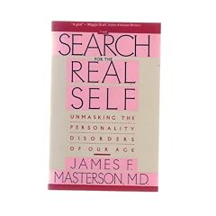 Search For The Real Self. Unmasking The Personality Disorders Of Our Age