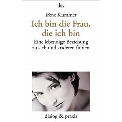 Ich bin die Frau, die ich bin. Eine lebendige Beziehung zu sich und anderen finden.