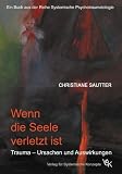 Wenn die Seele verletzt ist: Trauma - Ursachen und Auswirkungen - Christiane Sautter