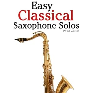 Easy Classical Saxophone Solos: For Alto, Baritone, Tenor & Soprano Saxophone player. Featuring music of Mozart, Handel, Strauss, Grieg and other comp