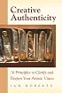 Creative Authenticity: 16 Principles to Clarify and Deepen Your Artistic Vision