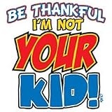 BE THANKFUL I’M NOT YOUR KID YOUTH T-SHIRT, FUNNY KIDS T-SHIRTS, MEDIUM , LT BLUE