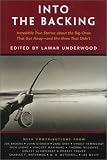 Into the Backing: Incredible True Stories About the Big Ones that Got Away--and the Ones that  Didn't 