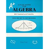 A-Plus Notes for Algebra : A Reference Book With Trigonometry and Probability ~ Rong Yang