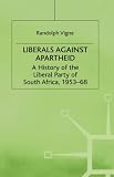 Liberals Against Apartheid: A History of the Liberal Party of South Africa, 1953-68