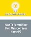 How To Record Your Own Music on Your Home PC: Digital Audio Recording on Your PC