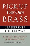 Pick up your own brass : leadership the FBI way