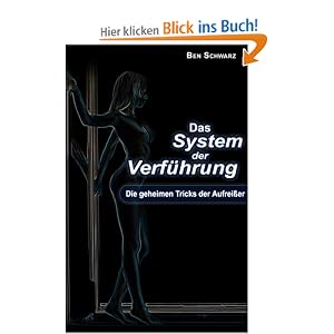 Das System der Verf&uuml;hrung: Die geheimen Tricks der Aufrei&szlig;er 