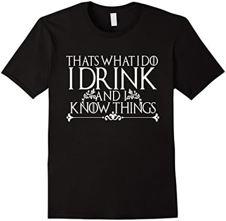 Men's I Drink And I Know Things What I Do Funny Drinking Shirt XL Black