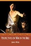 PERSPECTIVES ON WAR IN THE BIBLE
