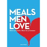 Meals Men Love - How to Catch a Man in 3 Courses ~ Lana Vidler