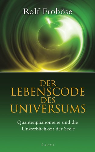 Der Lebenscode des Universums: Quantenphänomene und die Unsterblichkeit der Seele (German Edition)