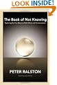 The Book of Not Knowing: Exploring the True Nature of Self, Mind, and Consciousness