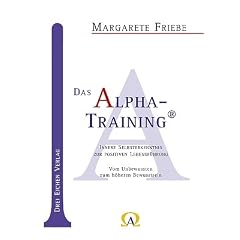 Das Alpha-Training: Innere Selbsterkenntnis zur positiven Lebensf�hrung. Vom Unbewussten zum h�heren Bewusstsein