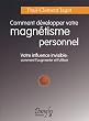 Comment d�velopper votre magn�tisme personnel : Votre influence invisible