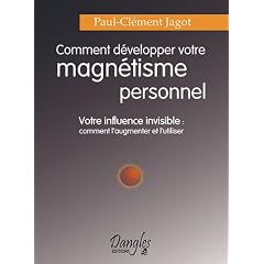 Comment d�velopper votre magn�tisme personnel : Votre influence invisible