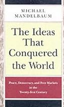 The Ideas That Conquered the World: Peace, Democracy and Free Markets in the Twenty-first Century