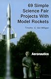 69 Simple Science Fair Projects With Model Rockets: Aeronautics