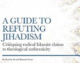 A guide to refuting Jihadism : critiquing radical Islamist claims to theological authenticity