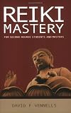 Reiki Mastery: For Second Degree Advanced and Reiki Masters