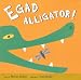 Egad  Alligator!