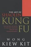 The Art Of Shaolin Kung Fu: The Secrets of Kung Fu for self-defence, health and enlightenment