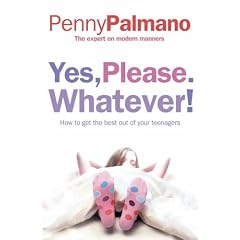 Yes, Please. Whatever!: How to Get the Best Out of Your Teenagers
