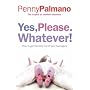 Yes, Please. Whatever!: How to Get the Best Out of Your Teenagers