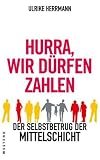Hurra, wir dürfen zahlen: Der Selbstbetrug der Mittelschicht
