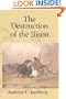 The Destruction of the Bison: An Environmental History, 1750-1920 (Studies in Environment and History)