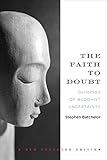 The Faith to Doubt: Glimpses of Buddhist Uncertainty