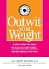 Outwit Your Weight: Everything You Need to Make Any Diet Work-And Get Results That Last