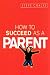 How to Succeed as a Parent
