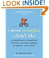 I Never Metaphor I Didn't Like: A Comprehensive Compilation of History's Greatest Analogies, Metaphors, and Similes