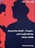 Enzyklopädie deutscher Helme: Deutsche Stahl-, Tropen- und Lederhelme 1916 - 1946