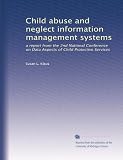 Child abuse and neglect information management systems: a report from the 2nd National Conference on Data Aspects of Child Protective Services