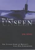 We Come Unseen: The Untold Story of Britain's Cold War Submariners