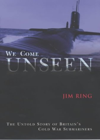 We Come Unseen: The Untold Story of Britain's Cold War Submariners