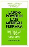 Land and Power in Late Medieval Ferrara: The Rule of the Este, 1350-1450 (Cambridge Studies in Medieval Life and Thought: Fourth Series)