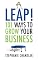 Leap!: 101 Ways to Grow Your Business