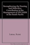 Strengthening the nursing and midwifery contribution in the management of HIV/AIDS in the South Pacific : report of a workshop, Apia, Samoa, 30 August - 1 September 2006