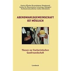 Abendmahlsgemeinschaft ist m�glich. Thesen zur Eucharistischen Gastfreundschaft