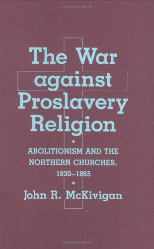 Image of: The War Against Proslavery Religion: Abolitionism and Northern Churches, 1830-1865