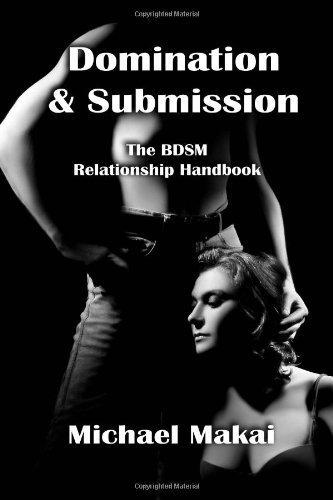 By Michael Makai Domination & Submission: The BDSM Relationship Handbook