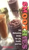 Simply Smoothies: 200 Refreshing Drinks for Life, Health, and Fun