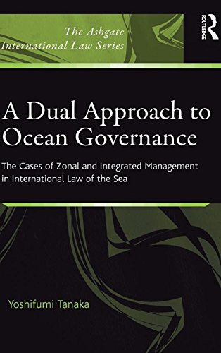 A Dual Approach to Ocean Governance: The Cases of Zonal and Integrated Management in International Law of the Sea (Ashgate International Law Series)