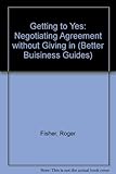Getting to YES : negotiating agreement without giving in
