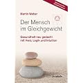 Der Mensch im Gleichgewicht: Gesundheit neu gedacht mit Herz, Logik und Intuition